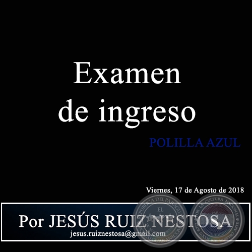 Examen de ingreso - POLILLA AZUL - Por JESÚS RUIZ NESTOSA - Viernes, 17 de Agosto de 2018